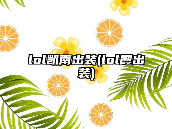 lol凯南出装(lol霞出装)