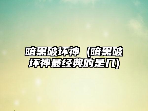 暗黑破坏神 (暗黑破坏神最经典的是几)