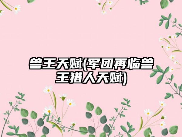 兽王天赋(军团再临兽王猎人天赋)