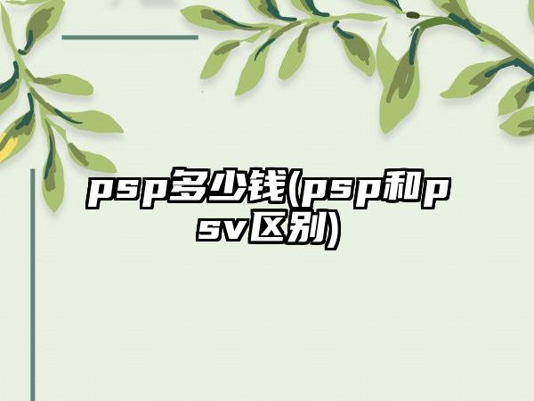 psp多少钱(psp和psv区别)