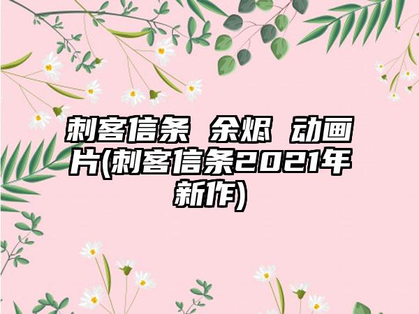 刺客信条 余烬 动画片(刺客信条2021年新作)