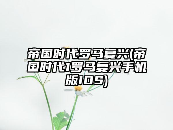 帝国时代罗马复兴(帝国时代1罗马复兴手机版IOS)