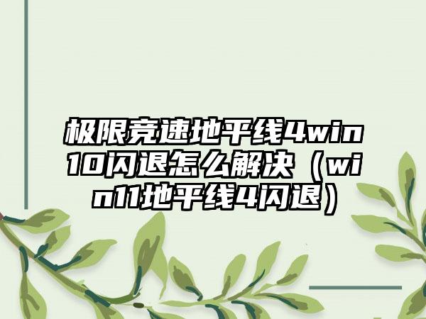 极限竞速地平线4win10闪退怎么解决（win11地平线4闪退）