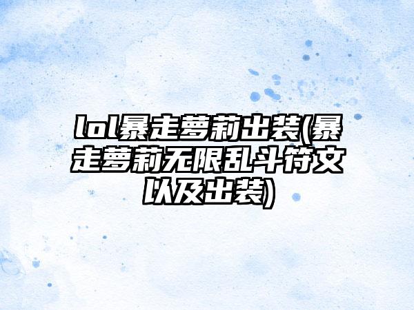 lol暴走萝莉出装(暴走萝莉无限乱斗符文以及出装)