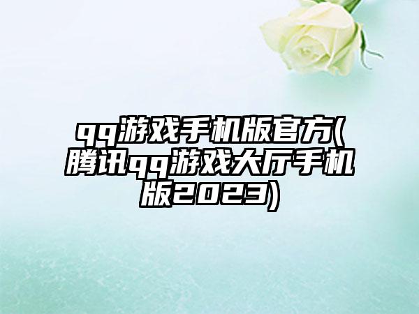 qq游戏手机版官方(腾讯qq游戏大厅手机版2023)
