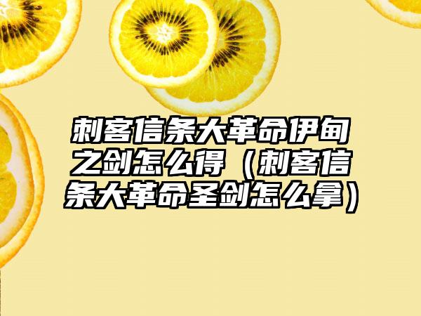 刺客信条大革命伊甸之剑怎么得（刺客信条大革命圣剑怎么拿）