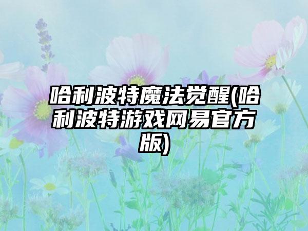 哈利波特魔法觉醒(哈利波特游戏网易官方版)