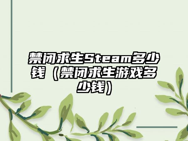 禁闭求生Steam多少钱（禁闭求生游戏多少钱）