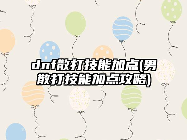 dnf散打技能加点(男散打技能加点攻略)