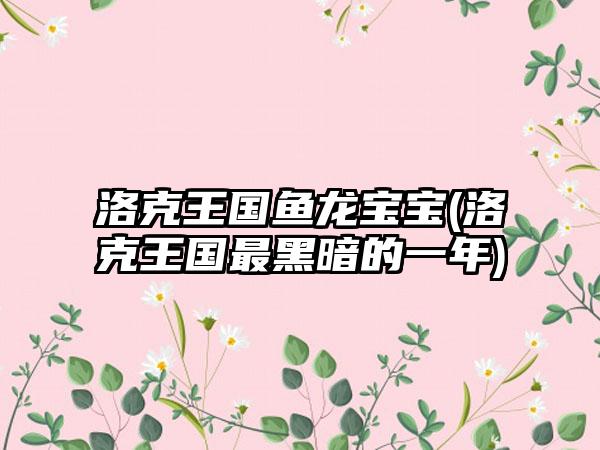 洛克王国鱼龙宝宝(洛克王国最黑暗的一年)