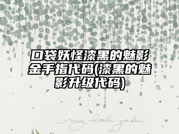 口袋妖怪漆黑的魅影金手指代码(漆黑的魅影升级代码)