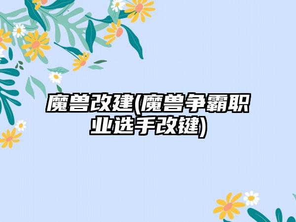 魔兽改建(魔兽争霸职业选手改键)