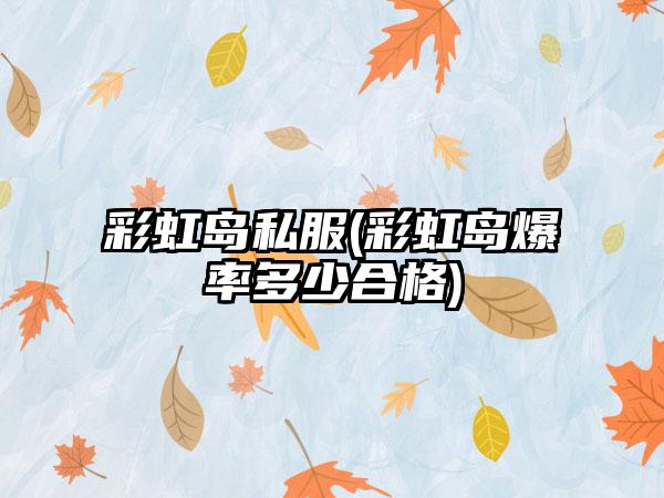 彩虹岛私服(彩虹岛爆率多少合格)