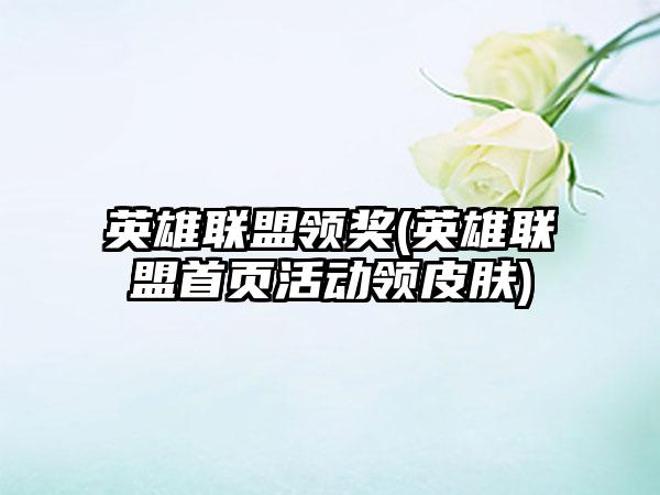 英雄联盟领奖(英雄联盟首页活动领皮肤)