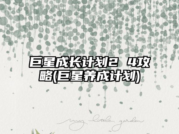 巨星成长计划2 4攻略(巨星养成计划)