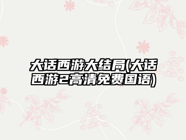 大话西游大结局(大话西游2高清免费国语)