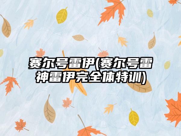 赛尔号雷伊(赛尔号雷神雷伊完全体特训)