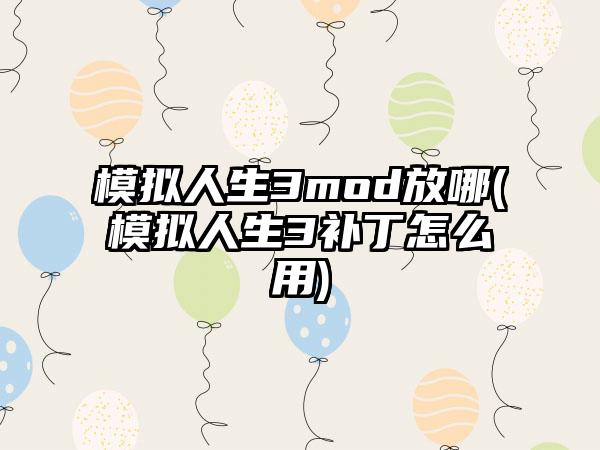 模拟人生3mod放哪(模拟人生3补丁怎么用)