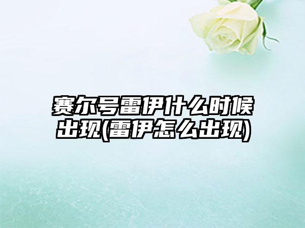 赛尔号雷伊什么时候出现(雷伊怎么出现)