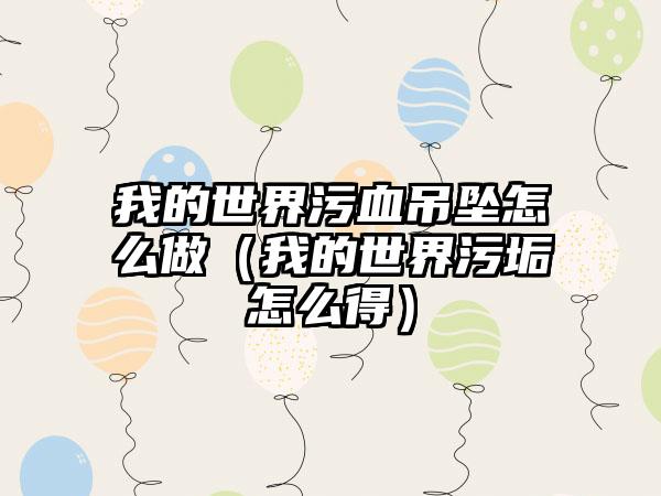 我的世界污血吊坠怎么做（我的世界污垢怎么得）