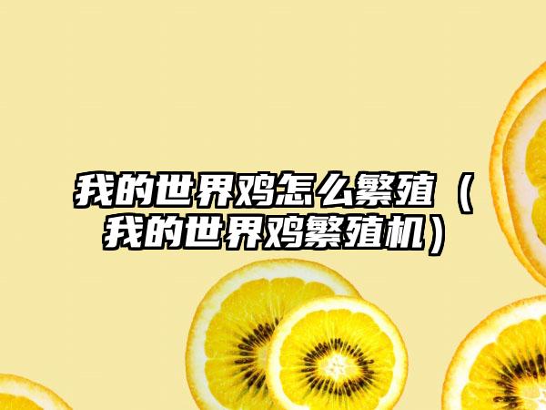 我的世界鸡怎么繁殖（我的世界鸡繁殖机）