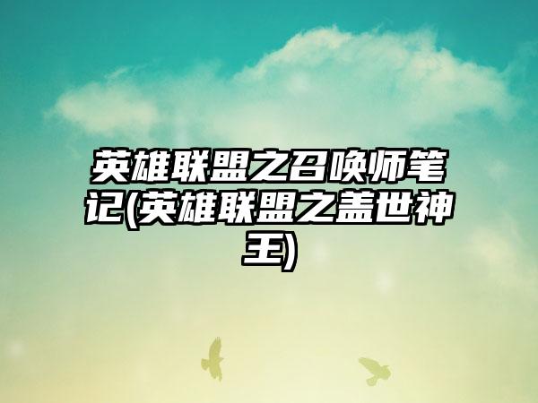 英雄联盟之召唤师笔记(英雄联盟之盖世神王)