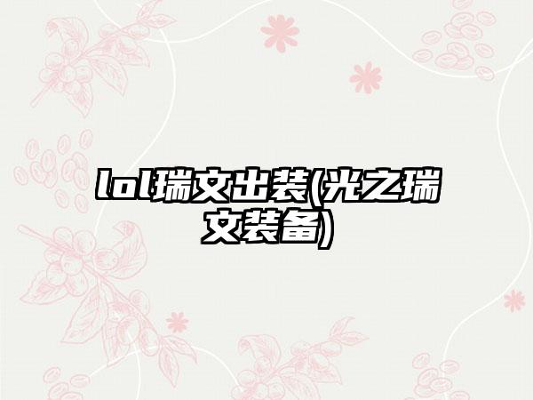 lol瑞文出装(光之瑞文装备)