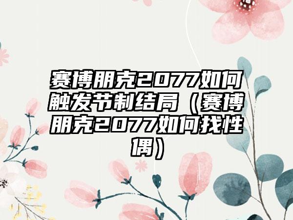 赛博朋克2077如何触发节制结局（赛博朋克2077如何找性偶）