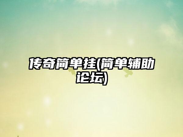 传奇简单挂(简单辅助论坛)