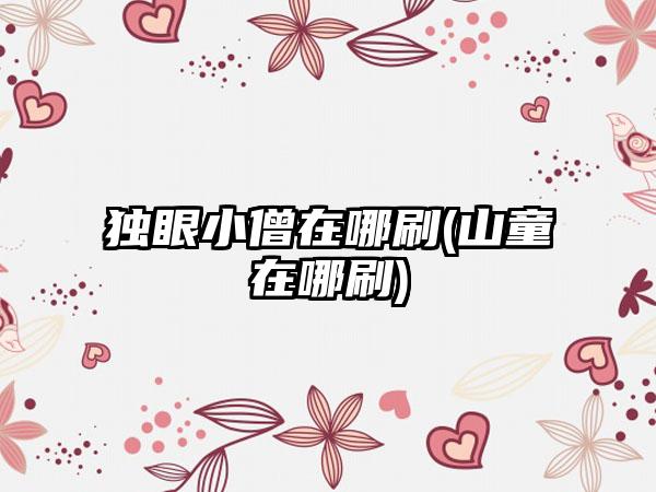 独眼小僧在哪刷(山童在哪刷)