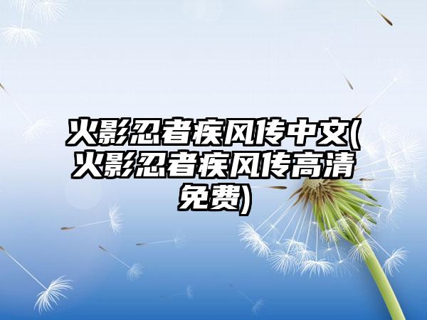 火影忍者疾风传中文(火影忍者疾风传高清免费)