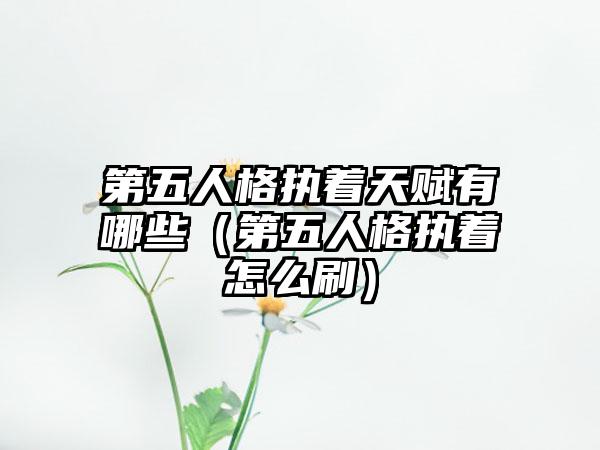 第五人格执着天赋有哪些（第五人格执着怎么刷）