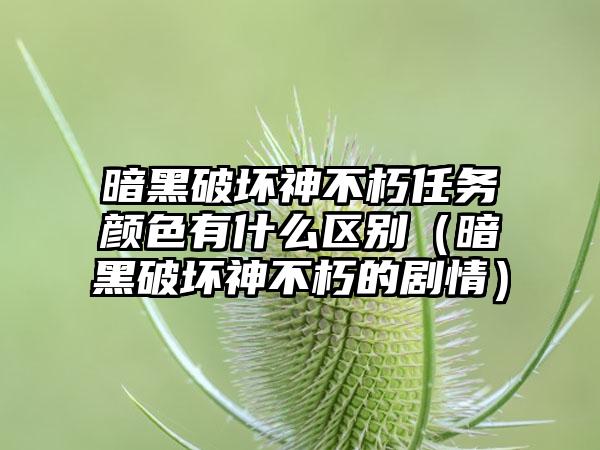 暗黑破坏神不朽任务颜色有什么区别（暗黑破坏神不朽的剧情）