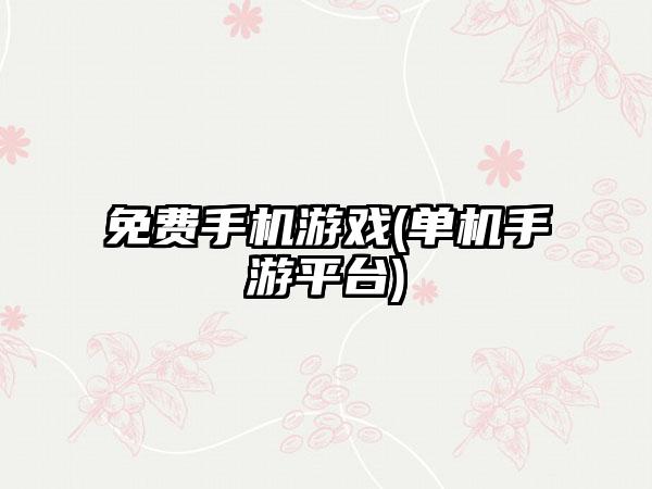 免费手机游戏(单机手游平台)