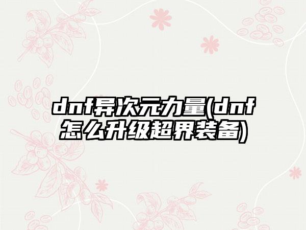 dnf异次元力量(dnf怎么升级超界装备)