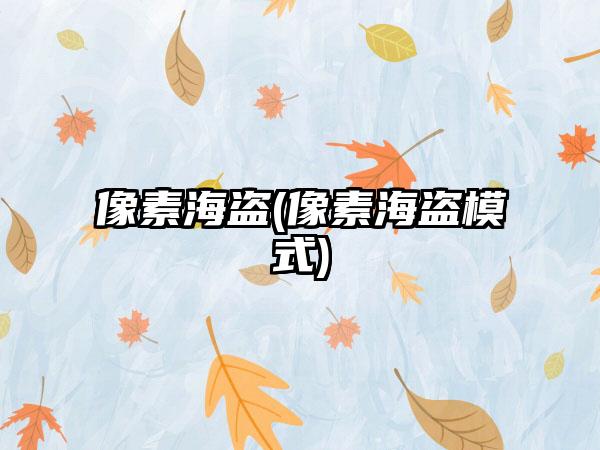 像素海盗(像素海盗模式)