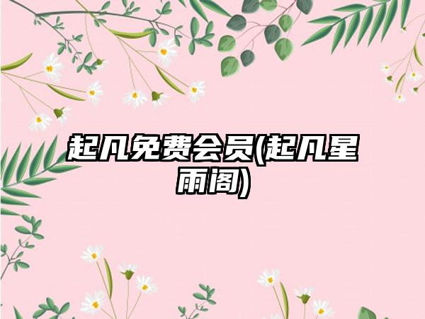 起凡免费会员(起凡星雨阁)