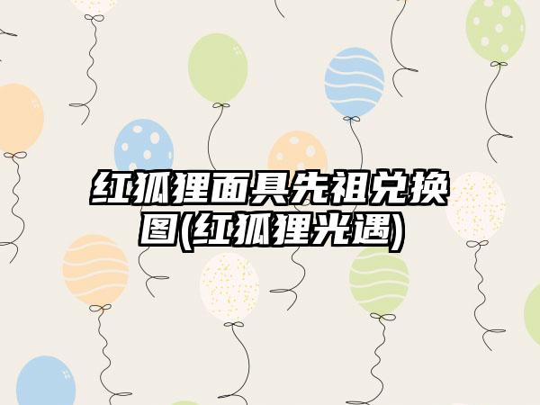 红狐狸面具先祖兑换图(红狐狸光遇)