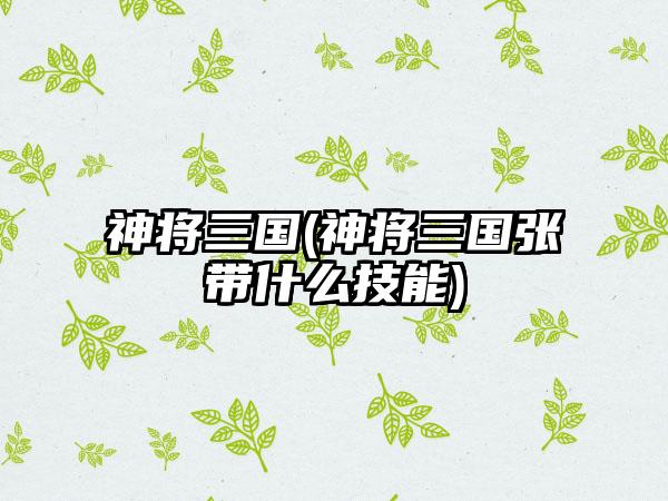 神将三国(神将三国张郃带什么技能)