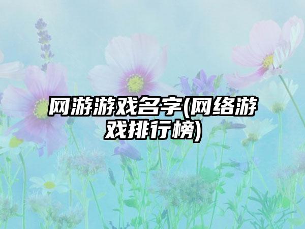 网游游戏名字(网络游戏排行榜)