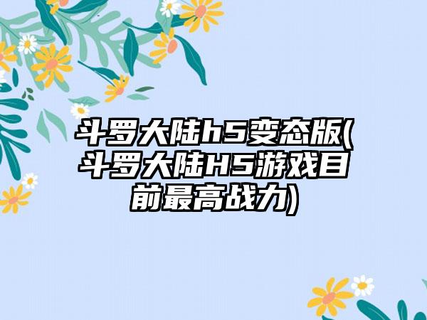 斗罗大陆h5变态版(斗罗大陆H5游戏目前最高战力)