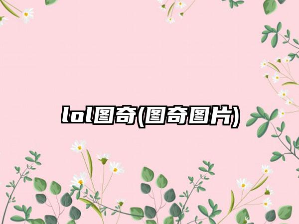 lol图奇(图奇图片)