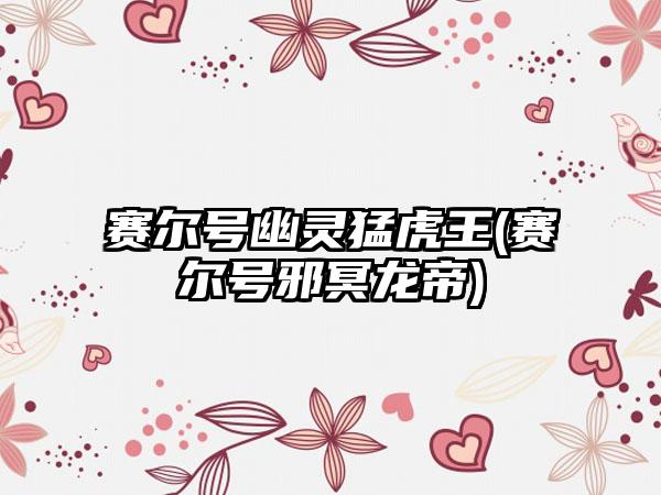 赛尔号幽灵猛虎王(赛尔号邪冥龙帝)