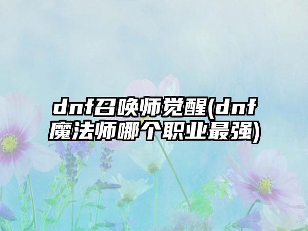 dnf召唤师觉醒(dnf魔法师哪个职业最强)