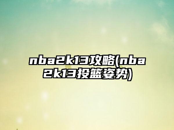 nba2k13攻略(nba2k13投篮姿势)