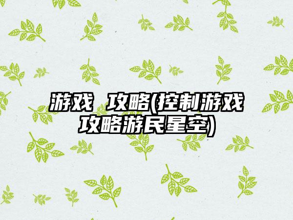 游戏 攻略(控制游戏攻略游民星空)