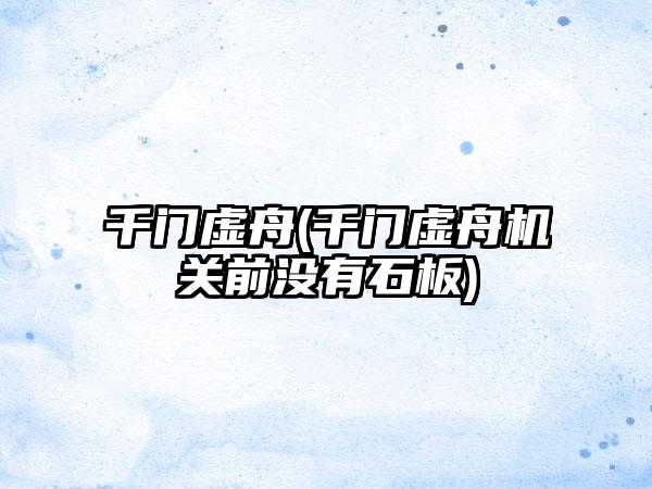 千门虚舟(千门虚舟机关前没有石板)