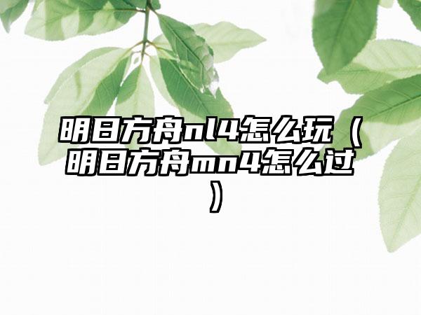 明日方舟nl4怎么玩（明日方舟mn4怎么过）