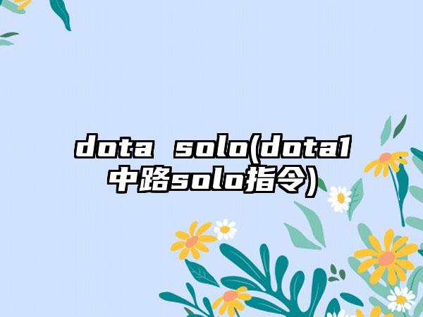 dota solo(dota1中路solo指令)