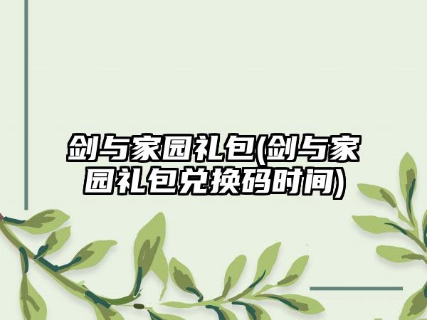 剑与家园礼包(剑与家园礼包兑换码时间)